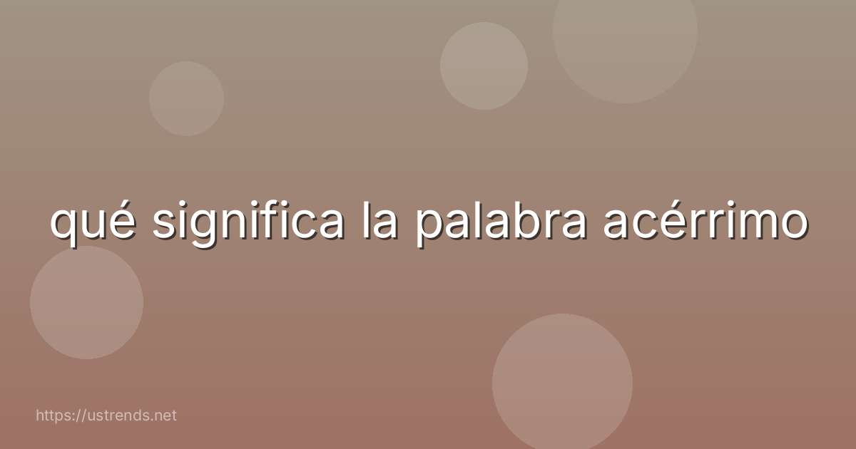 qué significa la palabra acérrimo
