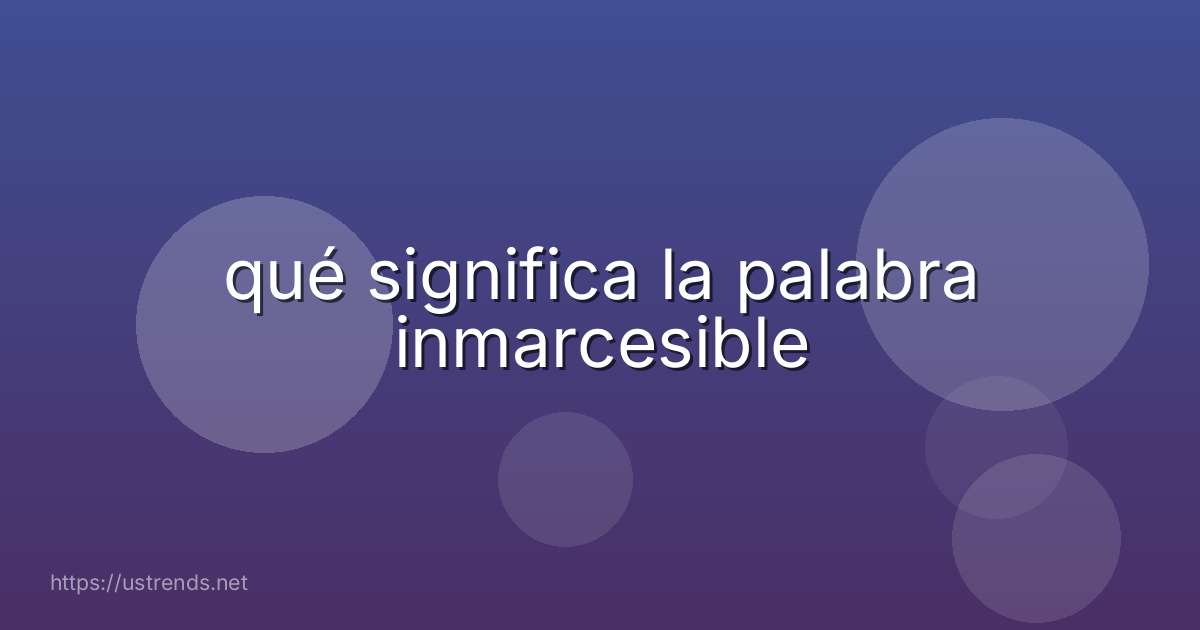 qué significa la palabra inmarcesible