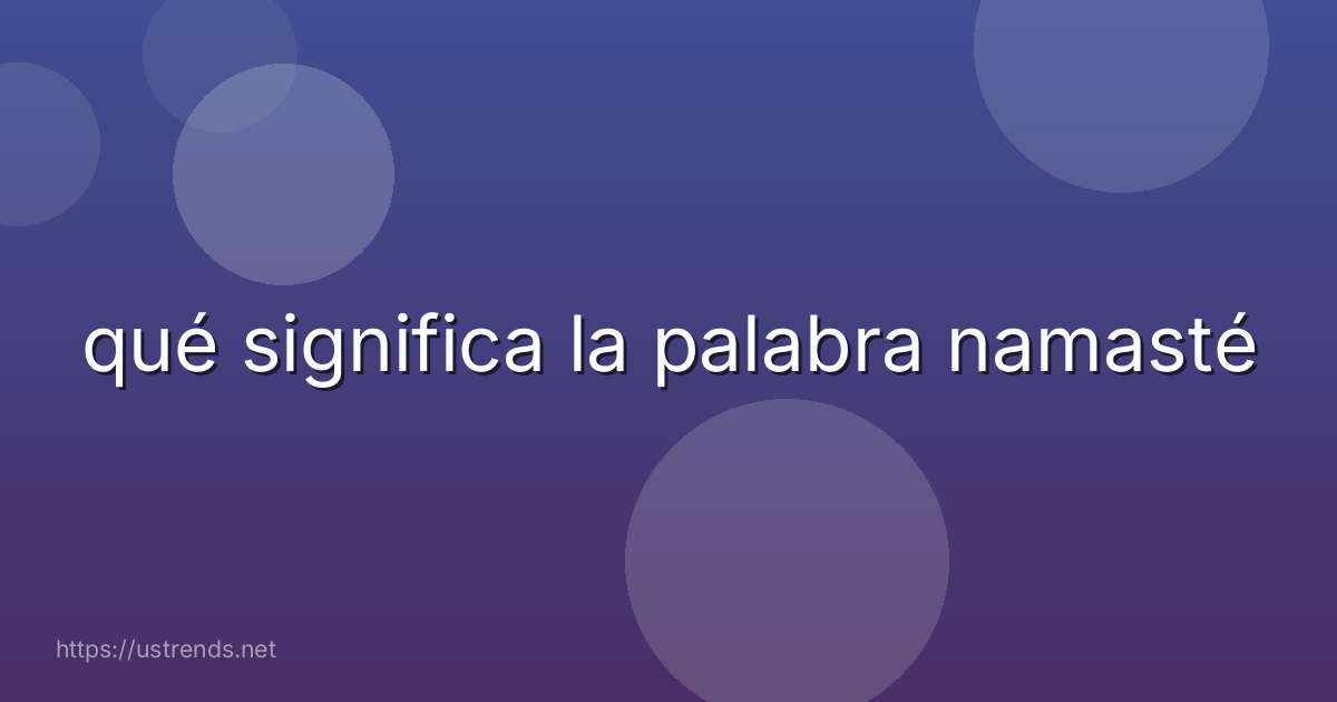 qué significa la palabra namasté