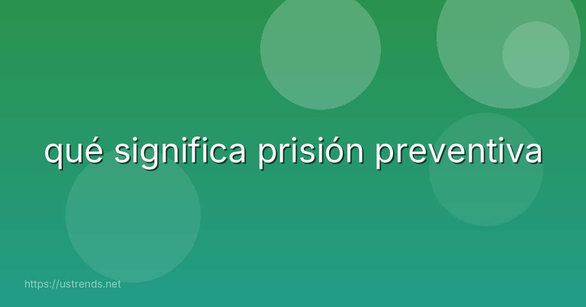 qué significa prisión preventiva