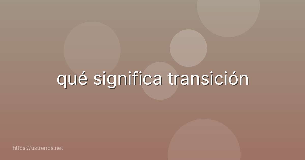qué significa transición
