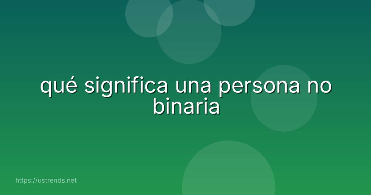 qué significa una persona no binaria