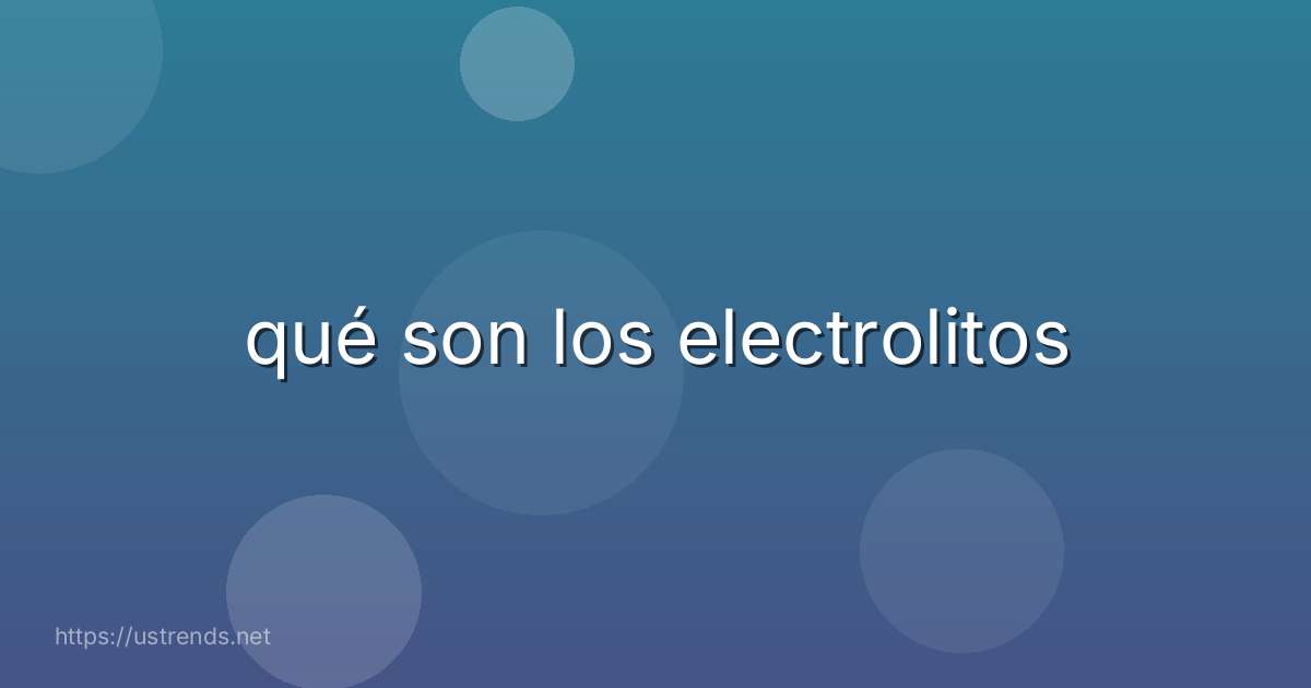 qué son los electrolitos