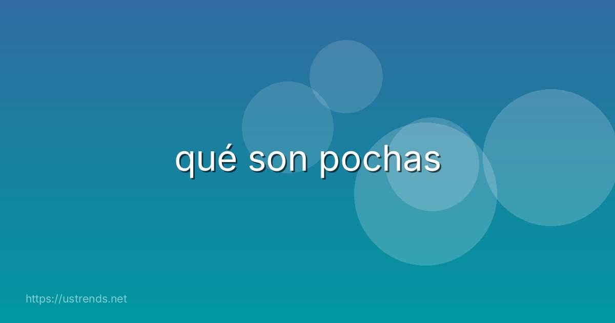 qué son pochas
