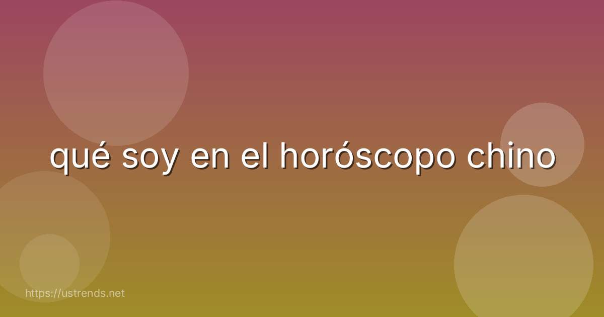 qué soy en el horóscopo chino