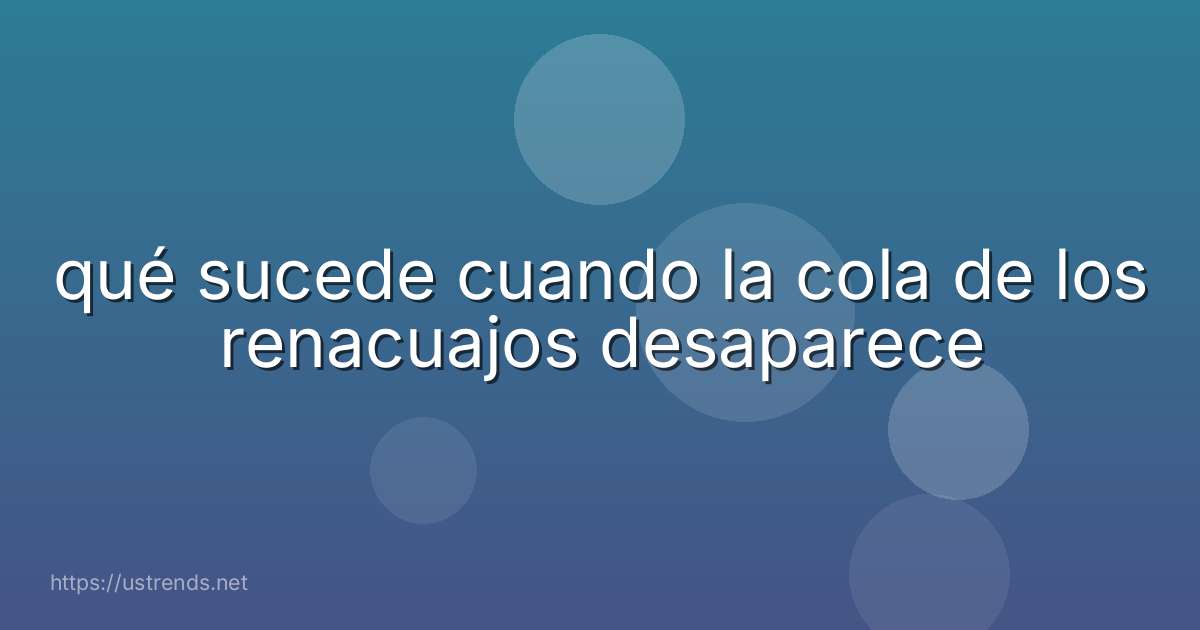 qué sucede cuando la cola de los renacuajos desaparece