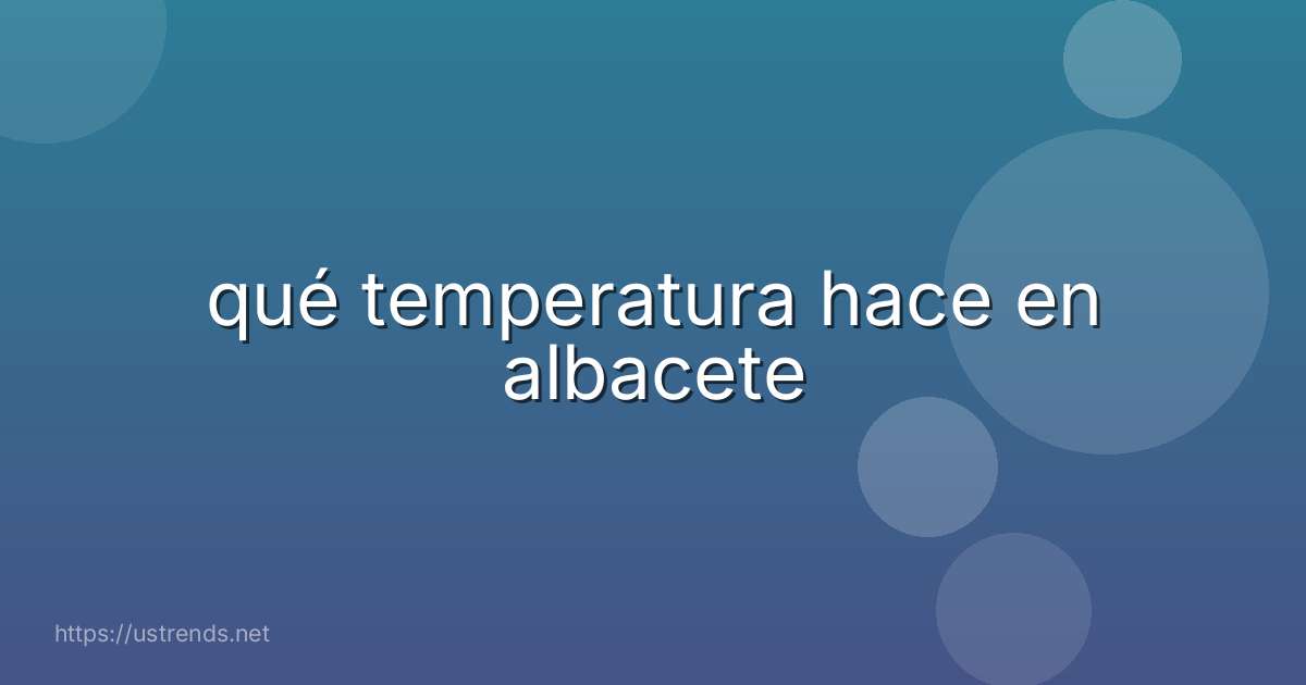 qué temperatura hace en albacete