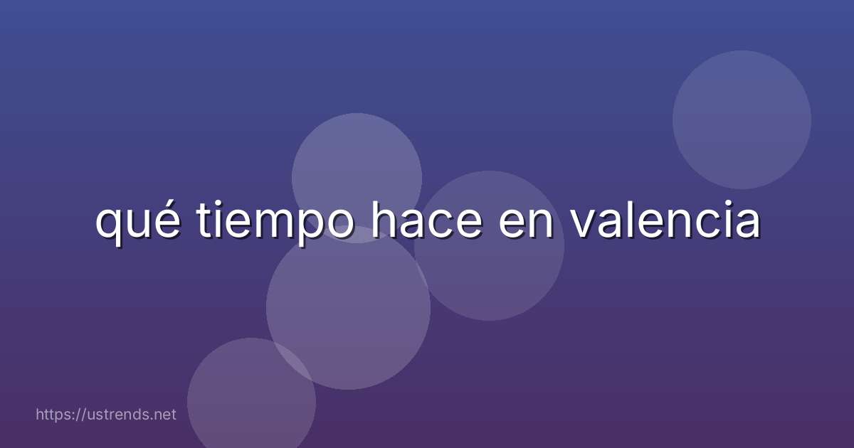 qué tiempo hace en valencia
