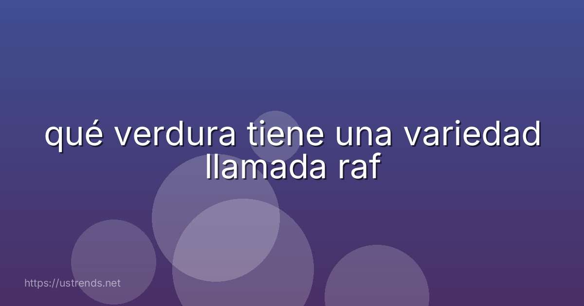 qué verdura tiene una variedad llamada raf