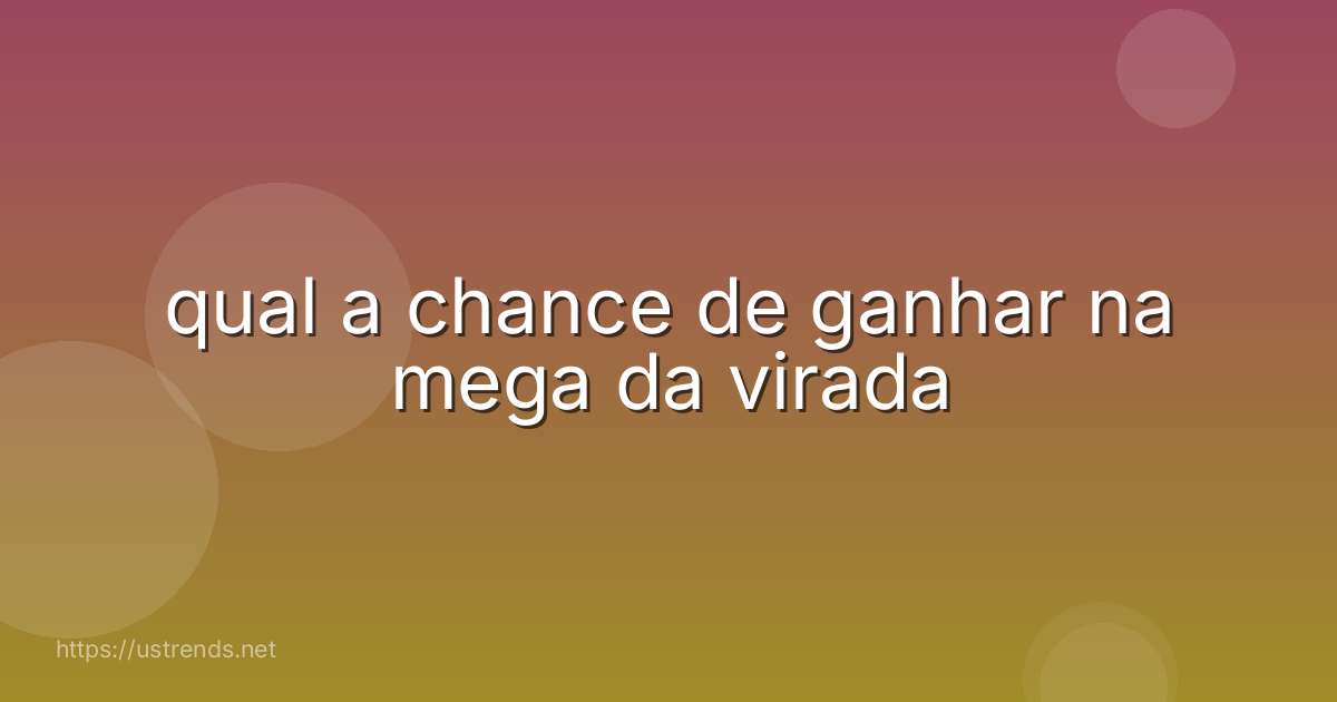 qual a chance de ganhar na mega da virada