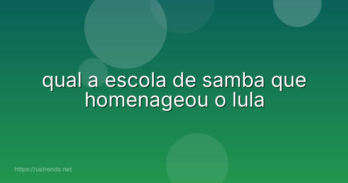 qual a escola de samba que homenageou o lula