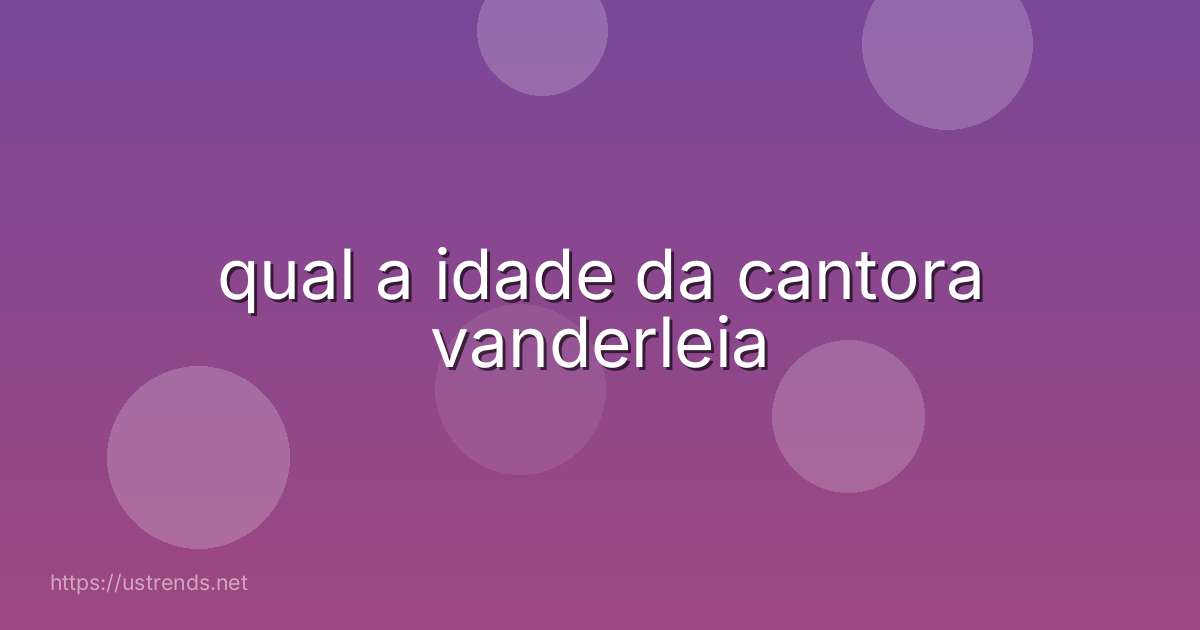 qual a idade da cantora vanderleia