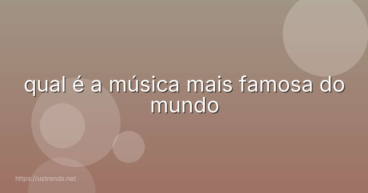 qual é a música mais famosa do mundo