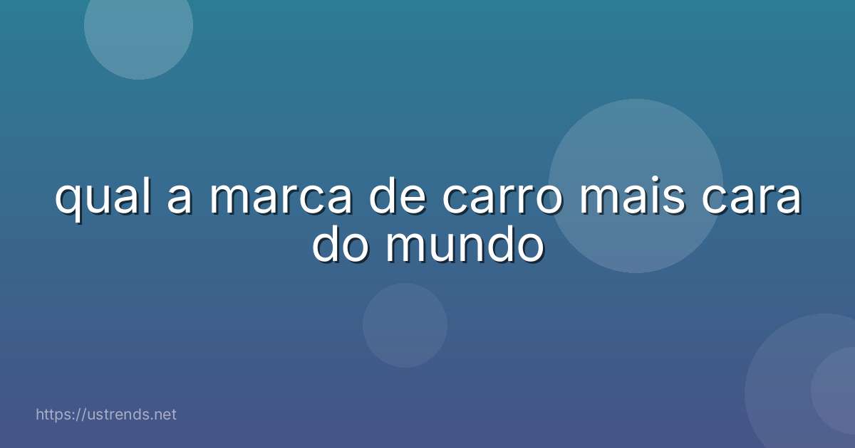 qual a marca de carro mais cara do mundo