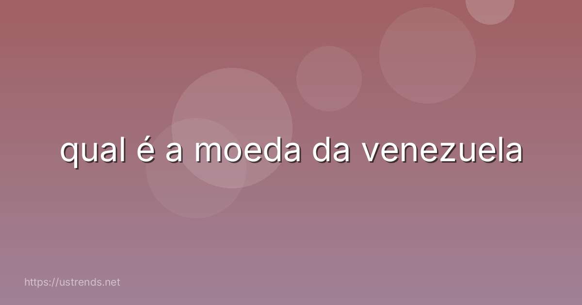 qual é a moeda da venezuela
