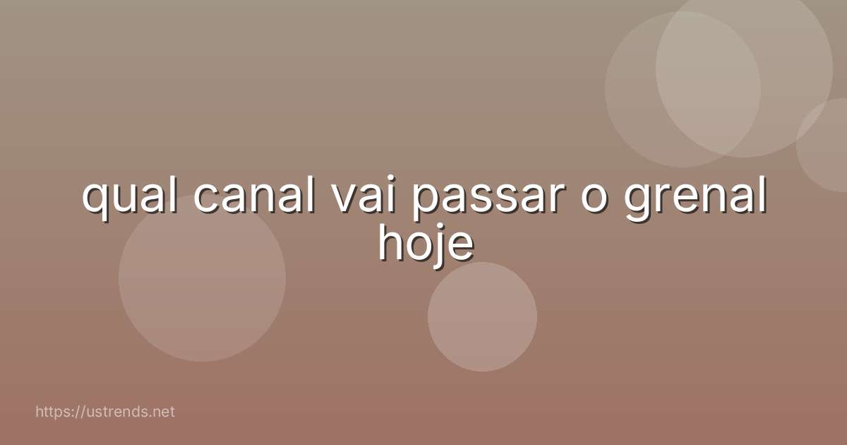 qual canal vai passar o grenal hoje