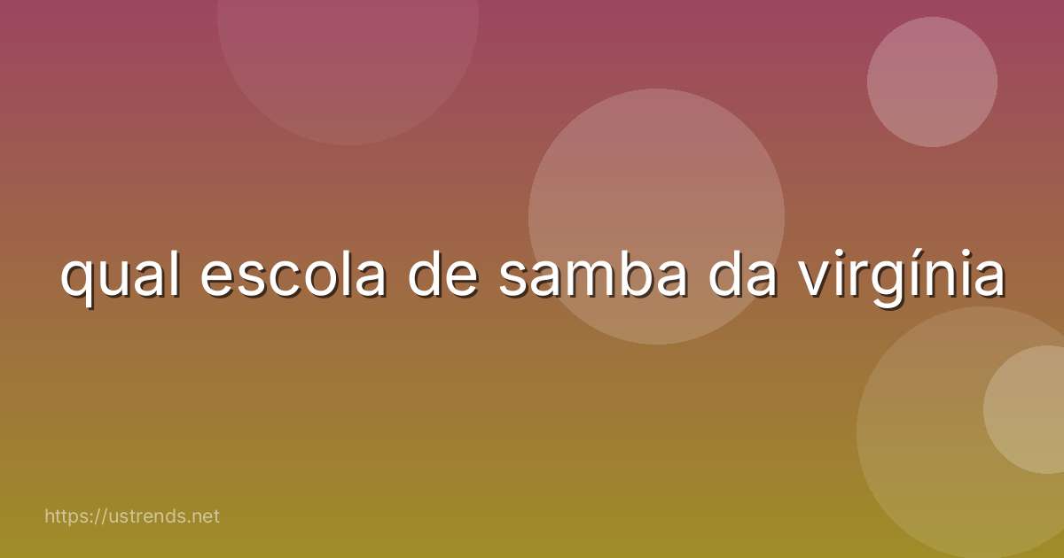 qual escola de samba da virgínia