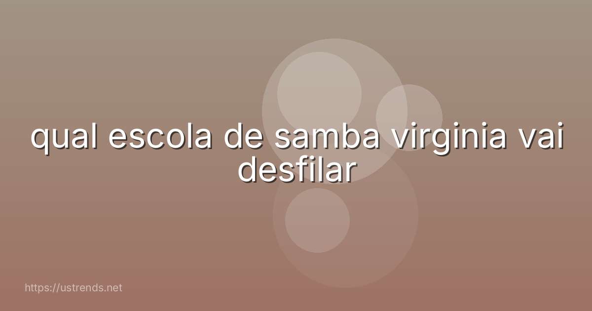 qual escola de samba virginia vai desfilar