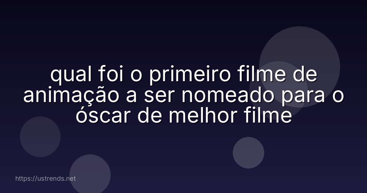 qual foi o primeiro filme de animação a ser nomeado para o óscar de melhor filme