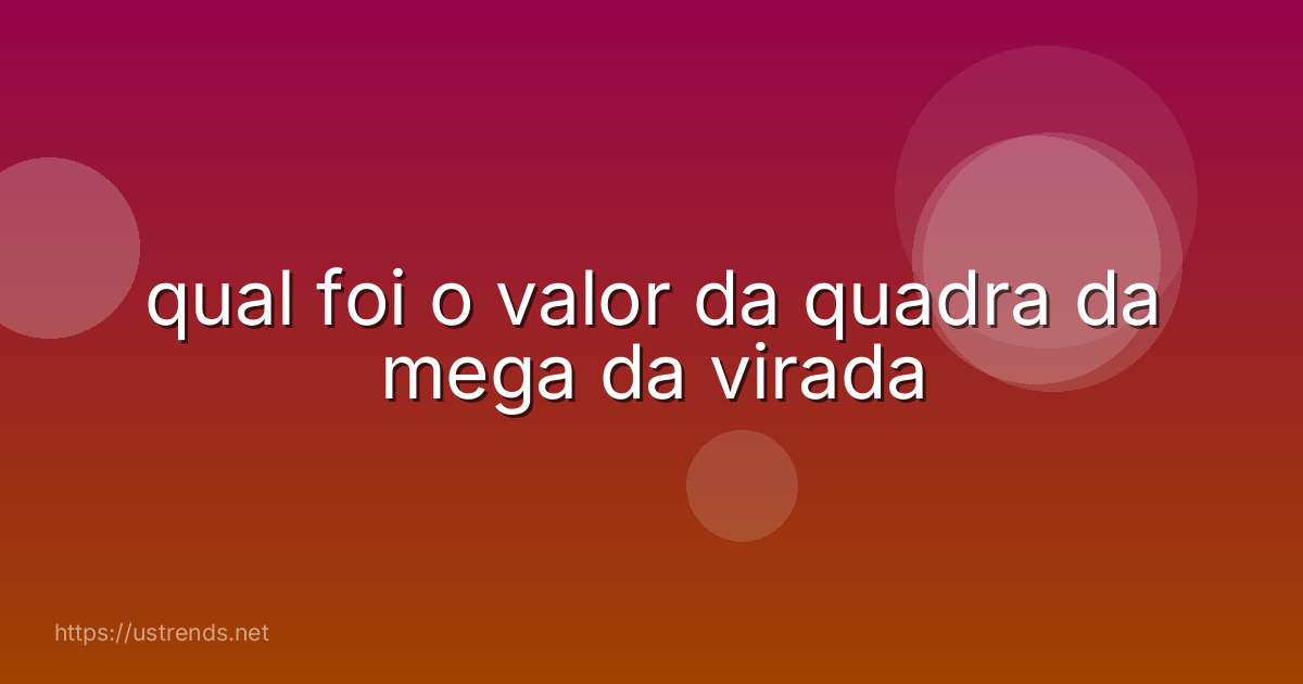 qual foi o valor da quadra da mega da virada