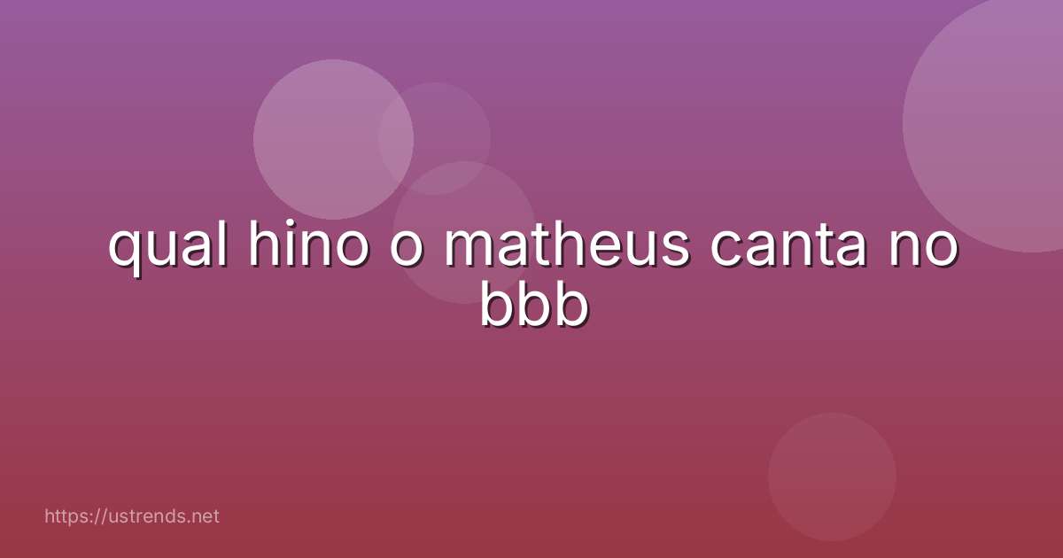 qual hino o matheus canta no bbb
