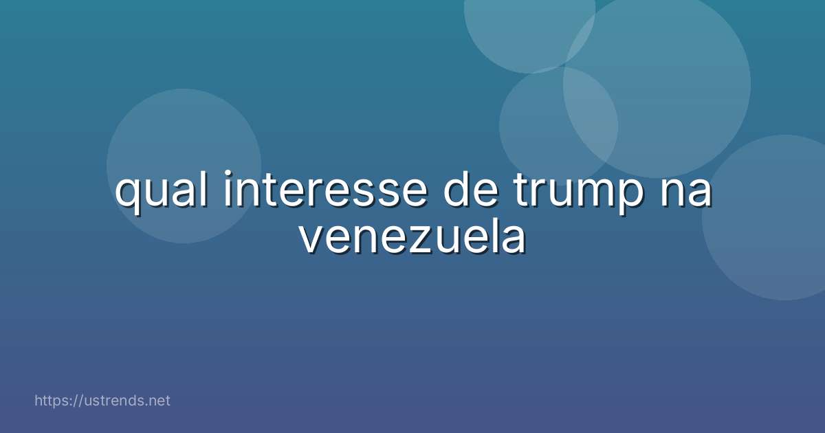 qual interesse de trump na venezuela