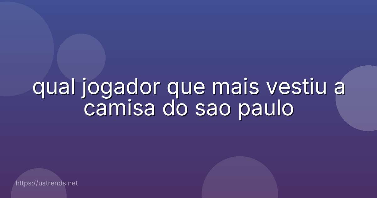 qual jogador que mais vestiu a camisa do sao paulo