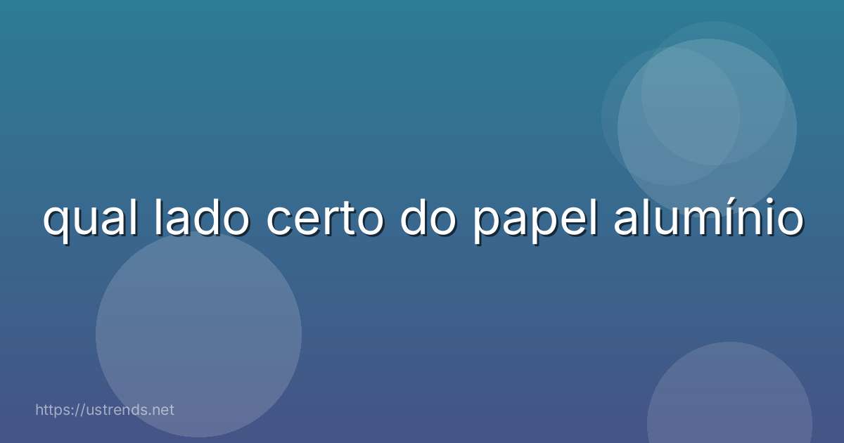 qual lado certo do papel alumínio