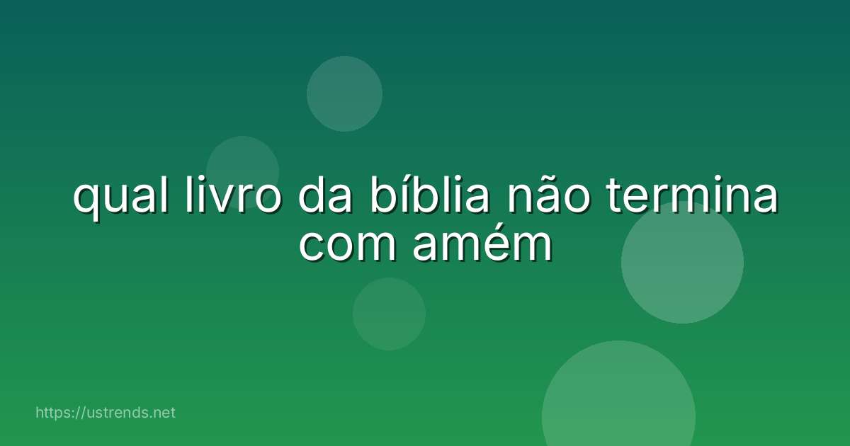 qual livro da bíblia não termina com amém