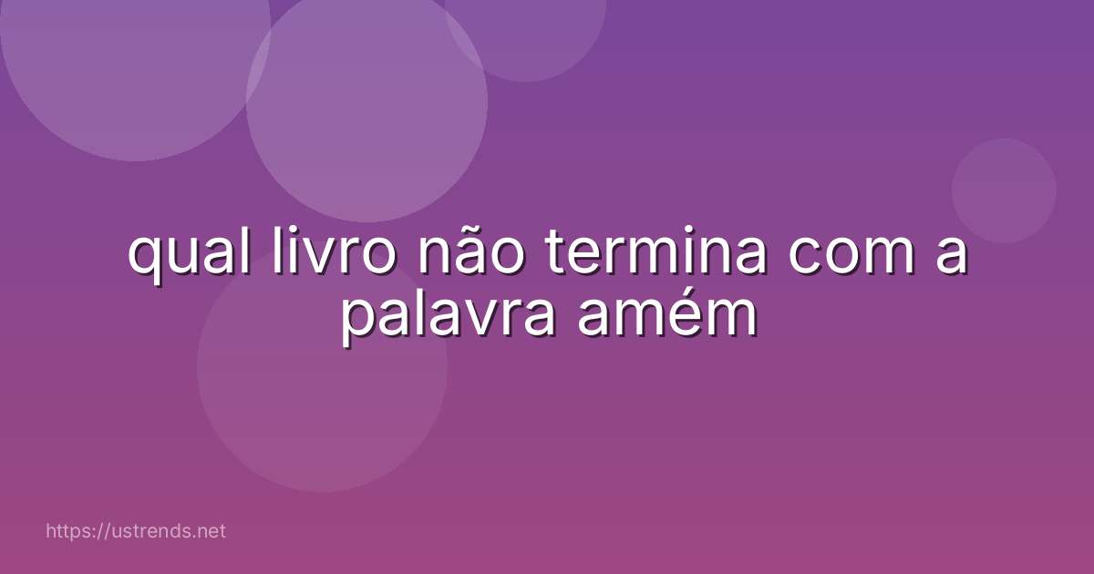 qual livro não termina com a palavra amém