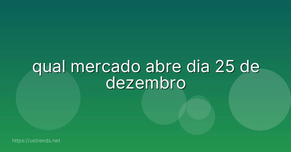 qual mercado abre dia 25 de dezembro