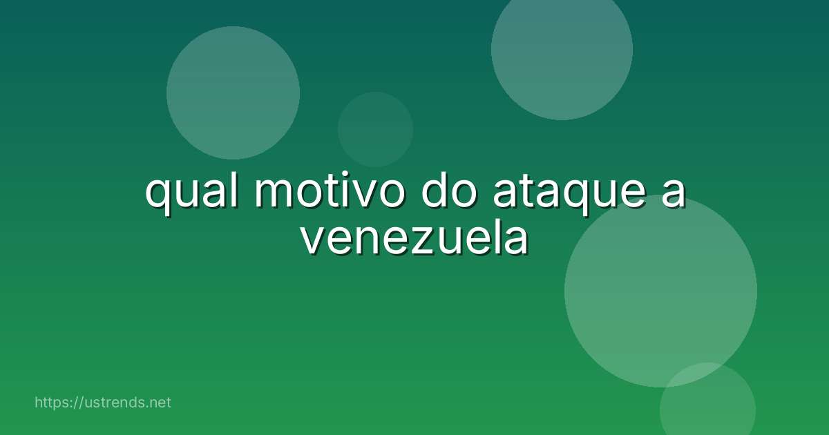 qual motivo do ataque a venezuela