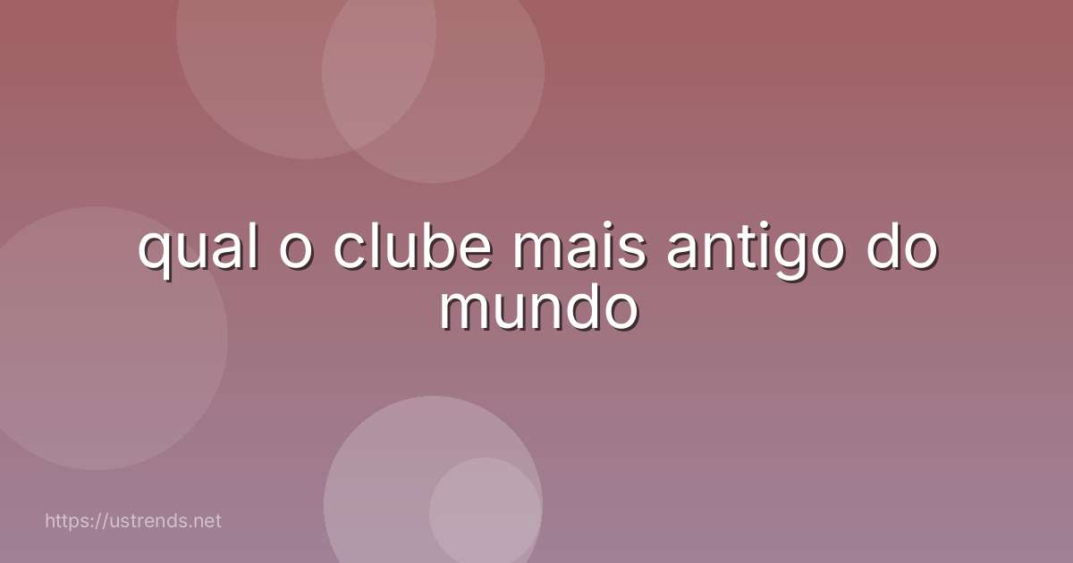 qual o clube mais antigo do mundo