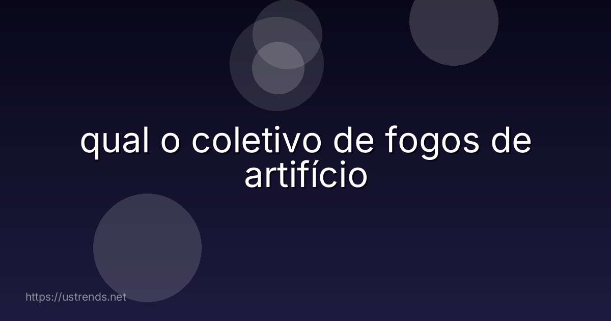 qual o coletivo de fogos de artifício