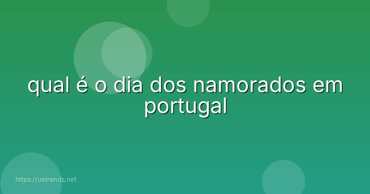 qual é o dia dos namorados em portugal