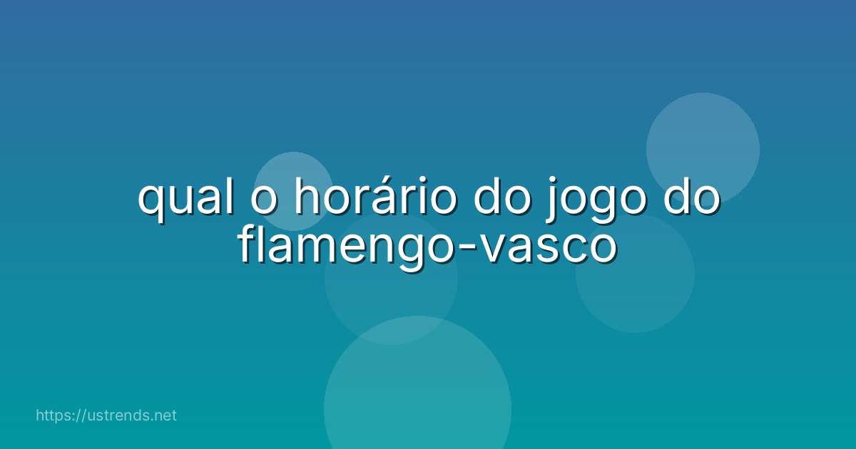 qual o horário do jogo do flamengo-vasco