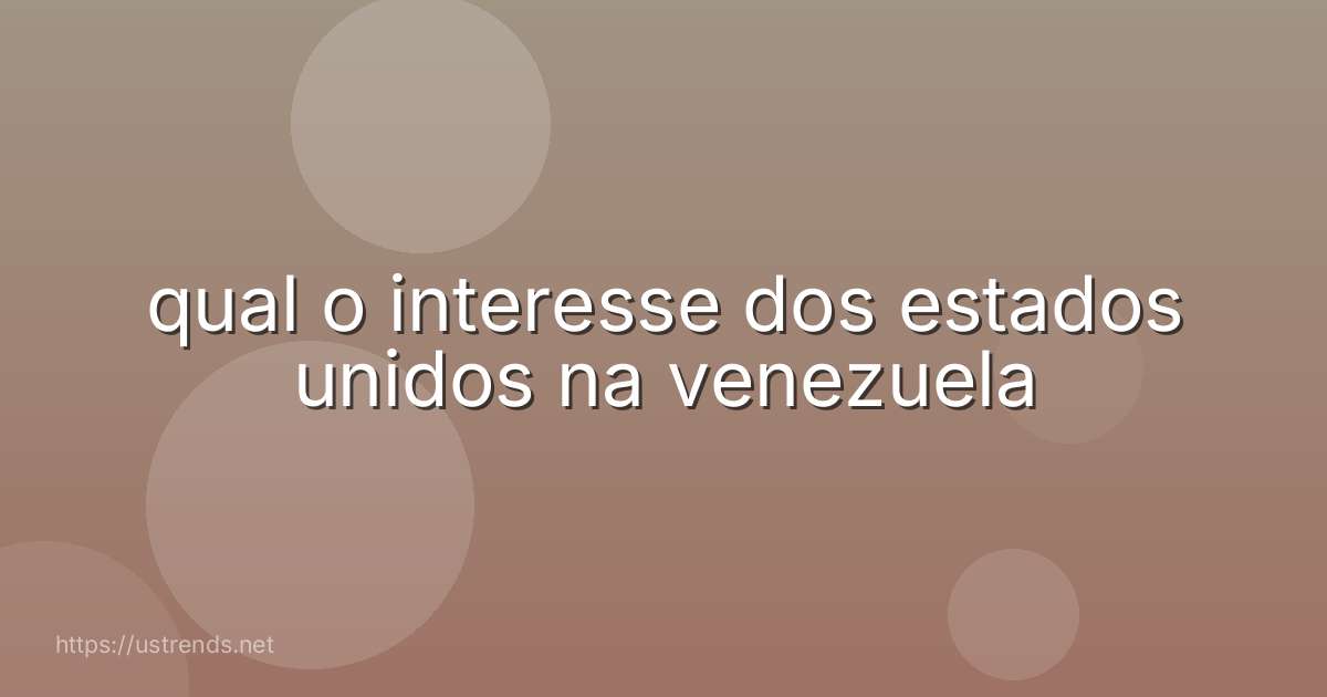 qual o interesse dos estados unidos na venezuela