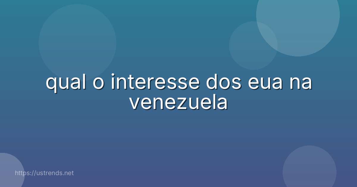 qual o interesse dos eua na venezuela