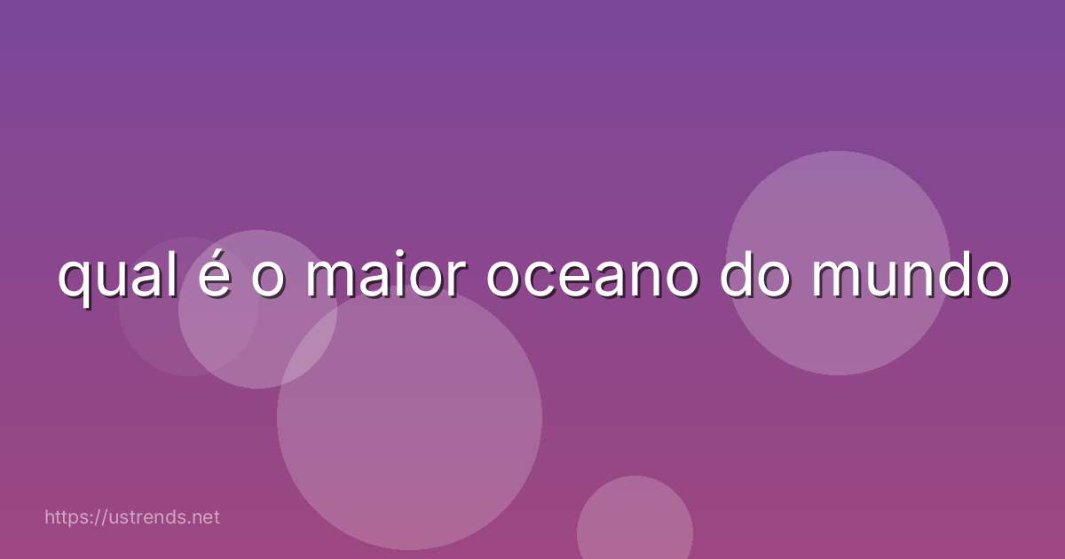 qual é o maior oceano do mundo
