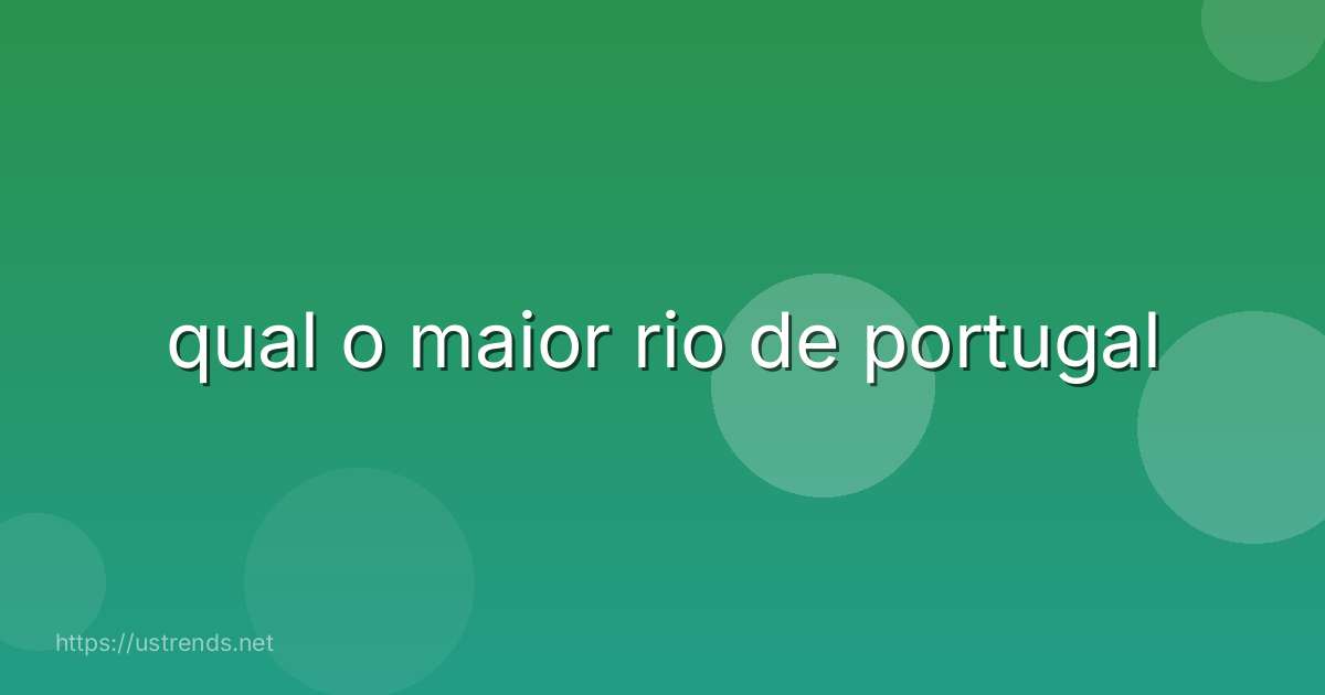 qual o maior rio de portugal