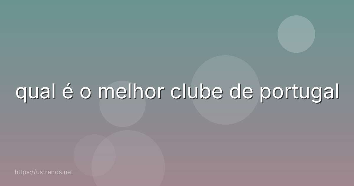 qual é o melhor clube de portugal