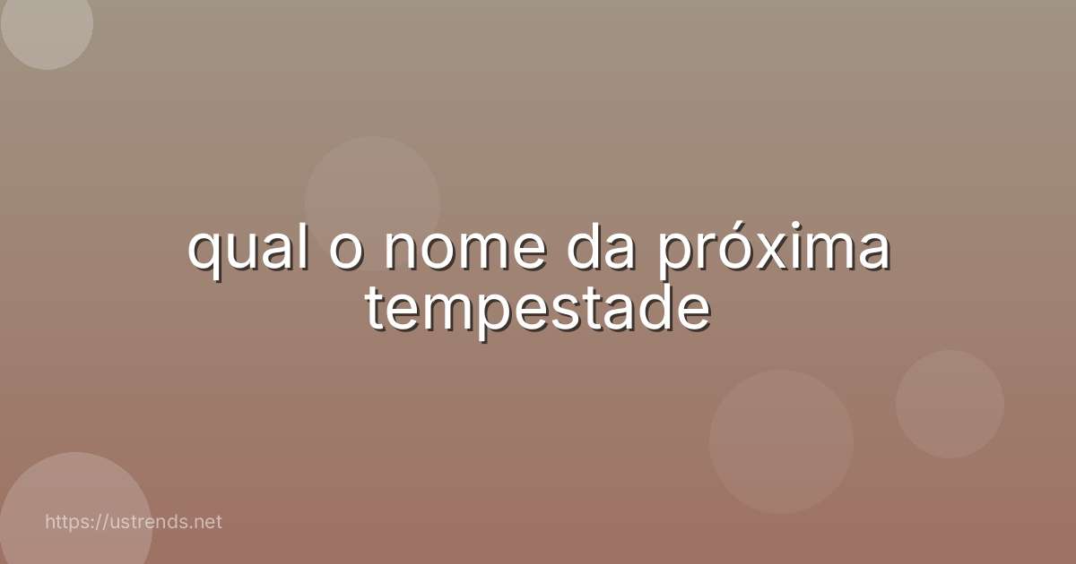 qual o nome da próxima tempestade