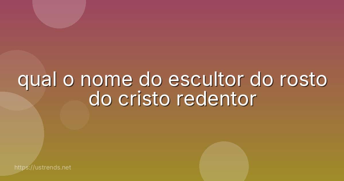 qual o nome do escultor do rosto do cristo redentor