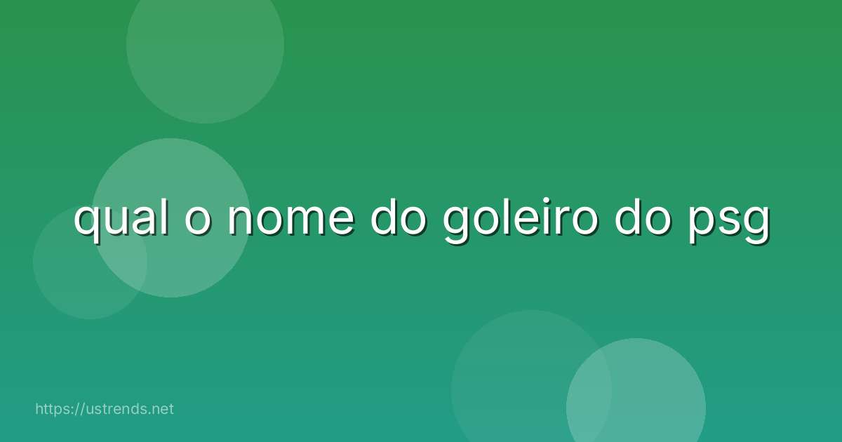 qual o nome do goleiro do psg