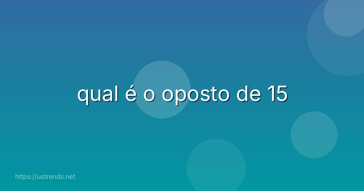 qual é o oposto de 15