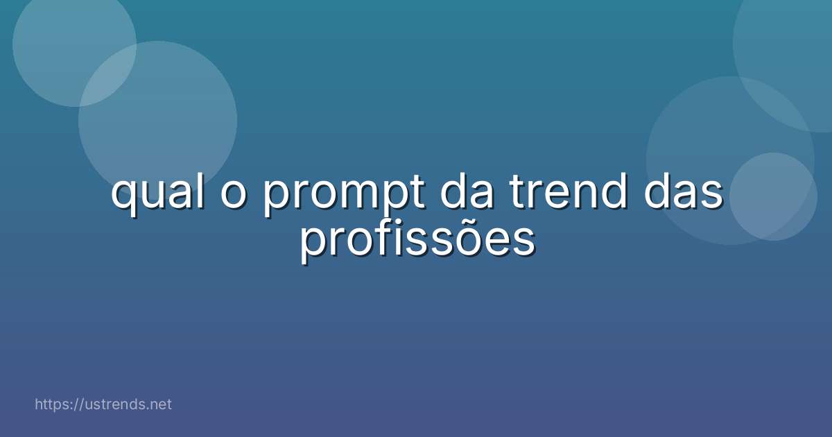 qual o prompt da trend das profissões