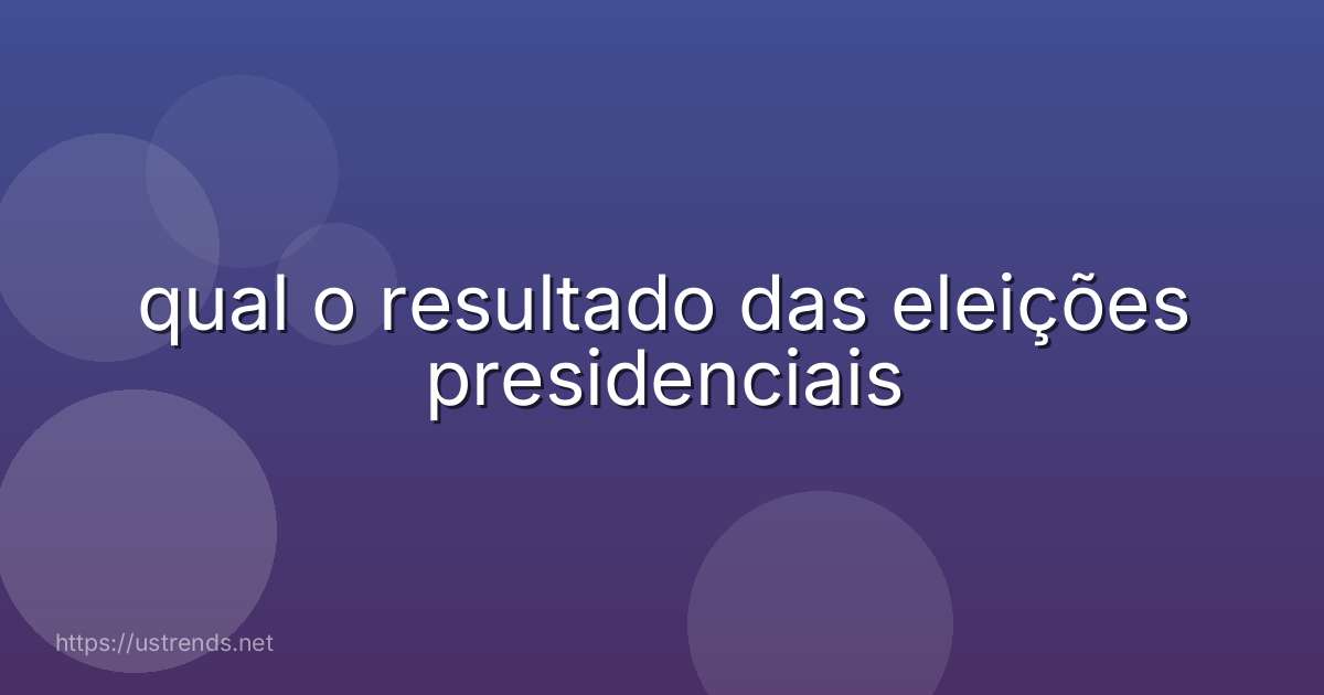 qual o resultado das eleições presidenciais