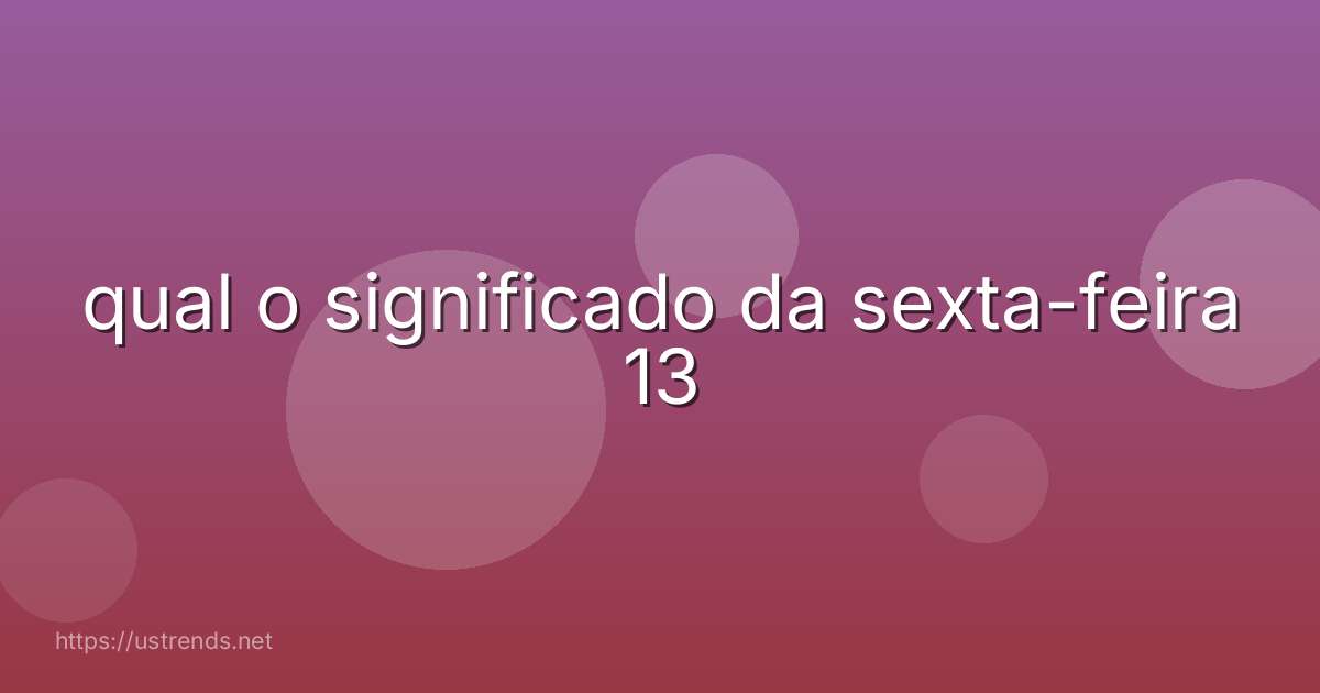 qual o significado da sexta-feira 13