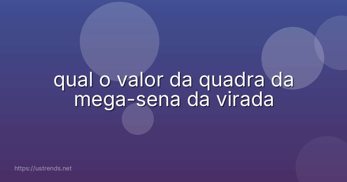 qual o valor da quadra da mega-sena da virada