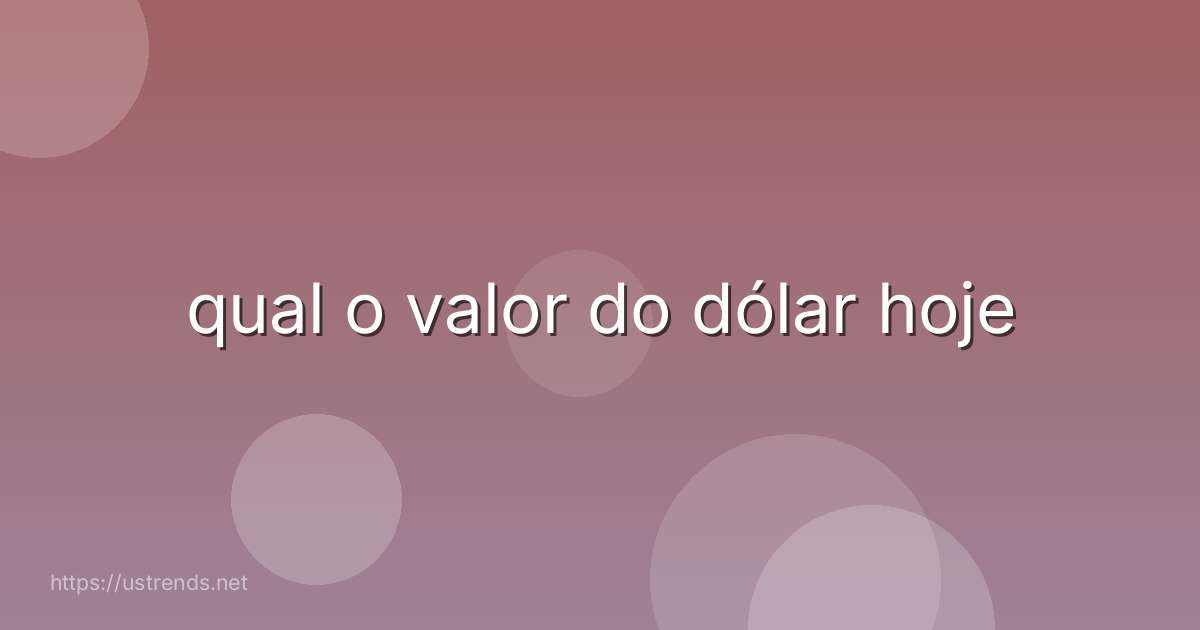 qual o valor do dólar hoje